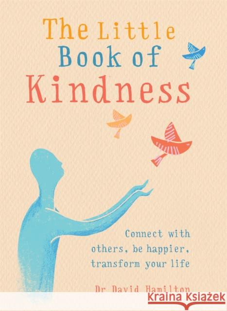 The Little Book of Kindness: Connect with others, be happier, transform your life Dr David Hamilton 9781856753913 Octopus Publishing Group - książka