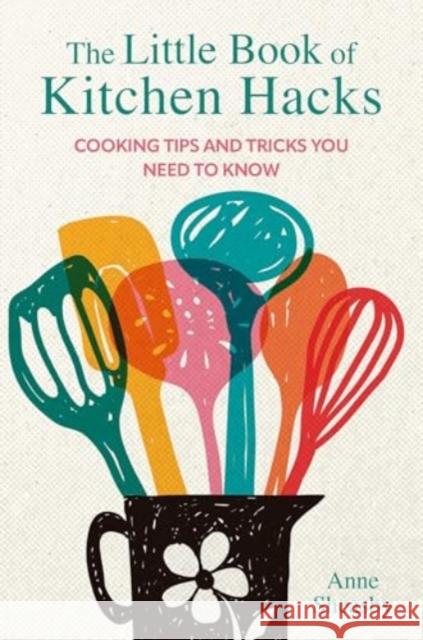The Little Book of Kitchen Hacks: Cooking Tips and Tricks You Need to Know Anne Sheasby 9781912983858 Ryland, Peters & Small Ltd - książka