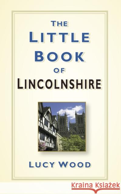 The Little Book of Lincolnshire Lucy Wood 9780750963619 The History Press Ltd - książka