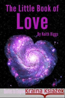 The Little Book of Love: Quotes to Empower Your Journey Back to Love Higgs Keith 9781999731908 Awake Your Dreams Books - książka