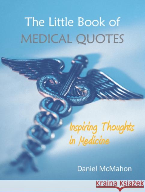 The Little Book of Medical Quotes: Inspiring Thoughts in Medicine Daniel McMahon   9781910079836 TFM Publishing Ltd - książka