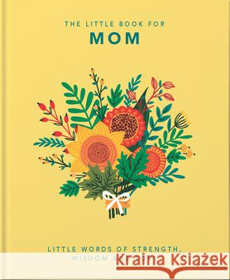 The Little Book of Mom: Little Words of Strength, Wisdom and Love Hippo! Orange 9781800690028 Orange Hippo! - książka