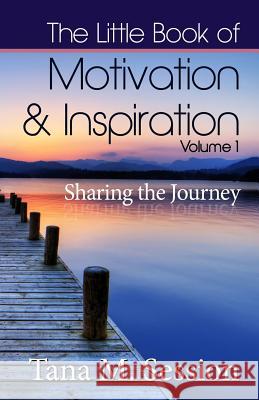 The Little Book of Motivational & Inspirational Quotes - Volume I: Sharing the Journey Tana M. Session 9781983666629 Createspace Independent Publishing Platform - książka