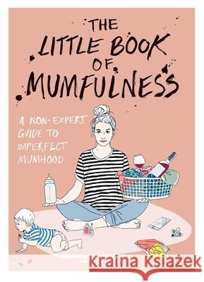 The Little Book of Mumfulness: A Non-Expert Guide to Imperfect Mumhood Sarah Ford 9781846015571 Octopus Publishing Group - książka