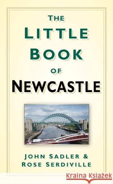 The Little Book of Newcastle John Sadler Rose Serdiville  9780750990035 The History Press Ltd - książka