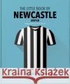 The Little Book of Newcastle United: Over 170 black & white quotes! Orange Hippo! 9781800695535 Welbeck Publishing Group