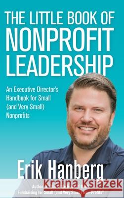 The Little Book of Nonprofit Leadership: An Executive Director's Handbook for Small (and Very Small) Nonprofits Erik Hanberg 9781087979250 IngramSpark - książka