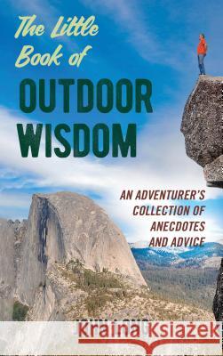 The Little Book of Outdoor Wisdom: An Adventurer's Collection of Anecdotes and Advice John Long 9781493034734 Falcon Press Publishing - książka