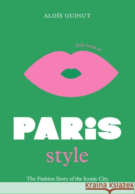 The Little Book of Paris Style: The fashion story of the iconic city Alois Guinut 9781802792614 Headline Publishing Group - książka