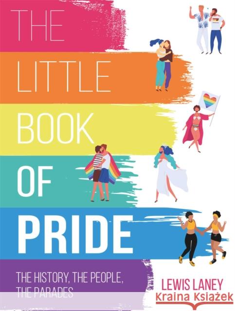 The Little Book of Pride: The History, the People, the Parades Lewis Laney 9781912983162 Ryland, Peters & Small Ltd - książka