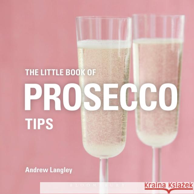 The Little Book of Prosecco Tips Andrew Langley   9781472973320 Bloomsbury Absolute - książka