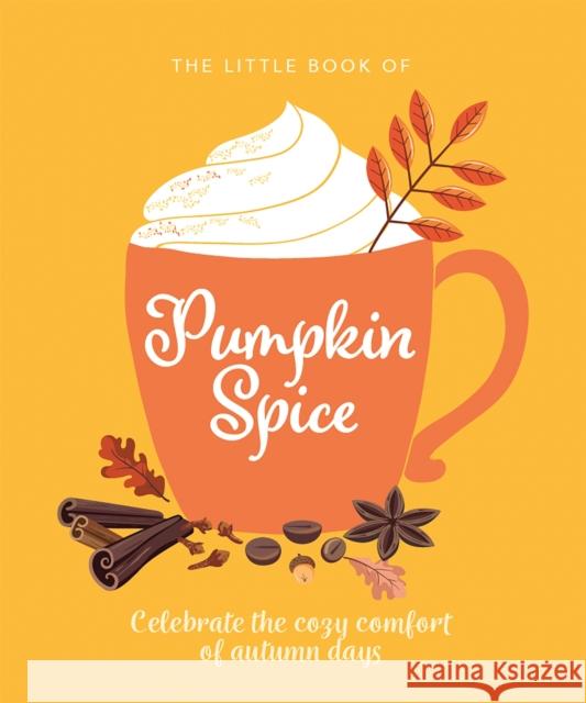 The Little Book of Pumpkin Spice: Celebrate the cozy comfort of autumn days Orange Hippo! 9781838610869 Orange Hippo! - książka