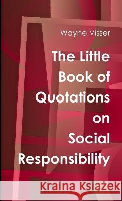 The Little Book of Quotations on Social Responsibility Wayne Visser 9781908875358 Kaleidoscope Futures - książka