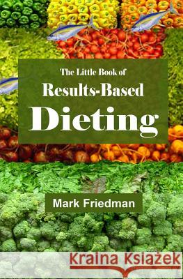 The Little Book of Results-Based Dieting Mark Friedman 9781439231586 Booksurge Publishing - książka