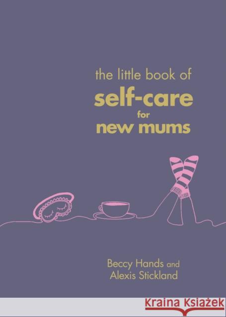 The Little Book of Self-Care for New Mums Hands, Beccy|||Stickland, Alexis 9781785041822 Ebury Publishing - książka