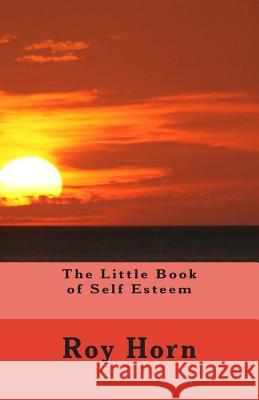 The Little Book of Self Esteem Roy Horn 9781508974468 Createspace - książka