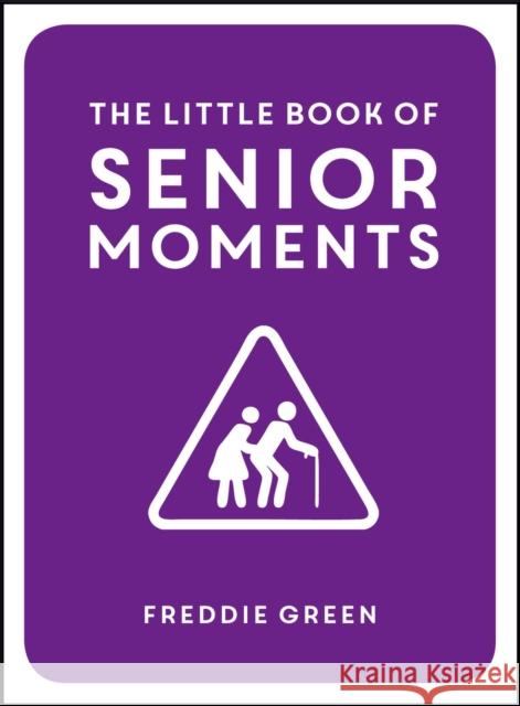 The Little Book of Senior Moments: A Timeless Collection of Comedy Quotes and Quips for Growing Old, Not Up Freddie Green 9781849537896 Summersdale Publishers - książka