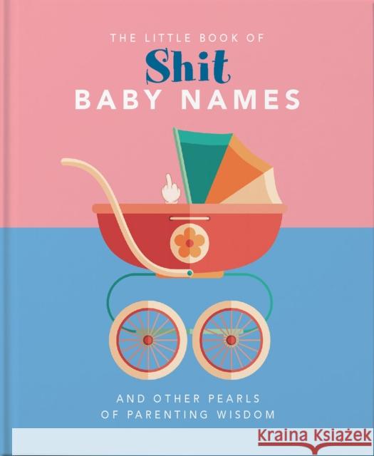 The Little Book of Shit Baby Names: And Other Pearls of Parenting Wisdom Orange Hippo! 9781911610502 Headline Publishing Group - książka