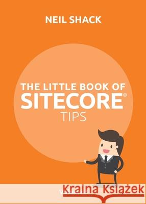 The Little Book of Sitecore(R) Tips: Volume 3 Neil P. Shack 9781999774042 Ethisys Ltd - książka