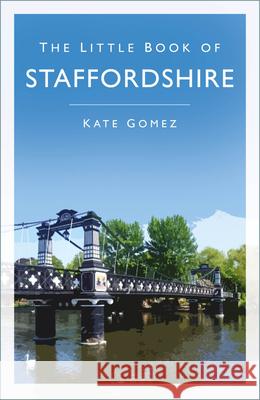 The Little Book of Staffordshire Kate Gomez 9781803994277 The History Press Ltd - książka