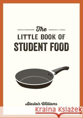 The Little Book of Student Food: Easy Recipes for Tasty, Healthy Eating on a Budget Alastair Williams 9781787830240 Octopus Publishing Group - książka