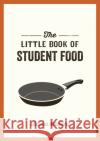 The Little Book of Student Food: Easy Recipes for Tasty, Healthy Eating on a Budget Alastair Williams 9781787830240 Octopus Publishing Group