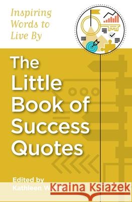The Little Book of Success Quotes: Inspiring Words to Live By Welton, Kathleen 9780615516813 Little Quote Books - książka
