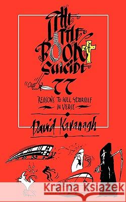The Little Book of Suicide: 77 Reasons to Kill Yourself. In Verse. Kavanagh, David 9780954856724 DRAM Books - książka