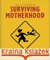 The Little Book of Surviving Motherhood: For Tired Parents Everywhere Orange Hippo! 9781800695672 Welbeck Publishing