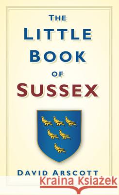 The Little Book of Sussex David Arscott 9780752458717 The History Press Ltd - książka