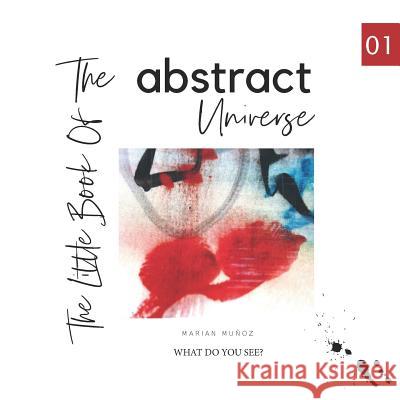 The Little book of the abstract universe.: What do you see? Marian Muñoz 9781792839085 Independently Published - książka