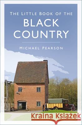 The Little Book of the Black Country Michael Pearson 9781803994116 The History Press Ltd - książka