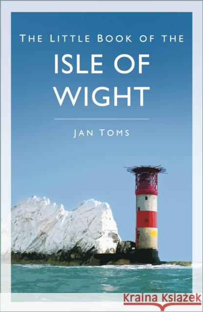 The Little Book of the Isle of Wight Jan Toms 9781837051625 The History Press Ltd - książka