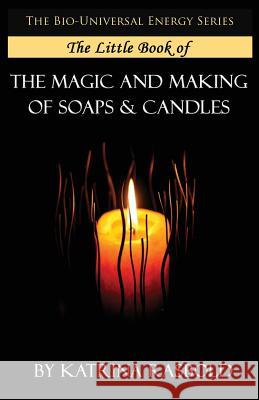 The Little Book of The Magic and Making of Candles and Soaps Rasbold, Katrina 9781532862106 Createspace Independent Publishing Platform - książka