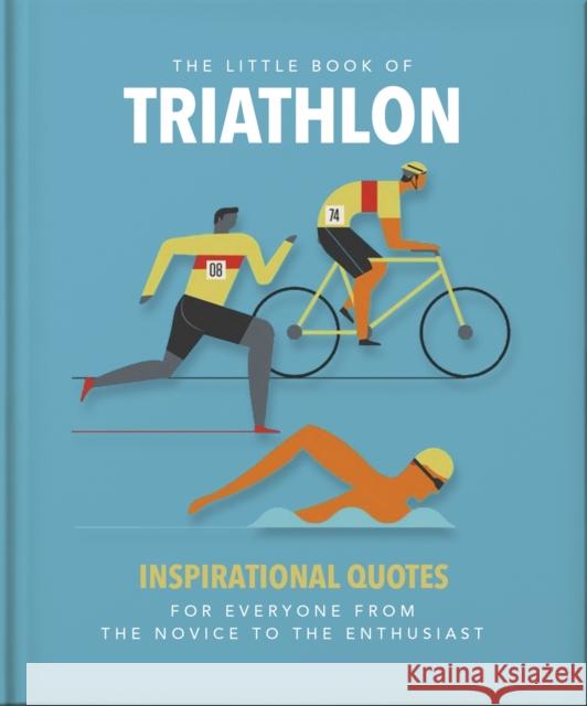 The Little Book of Triathlon: Inspirational Quotes for Everyone from the Novice to the Enthusiast OH 9781800694095 Welbeck Publishing Group - książka