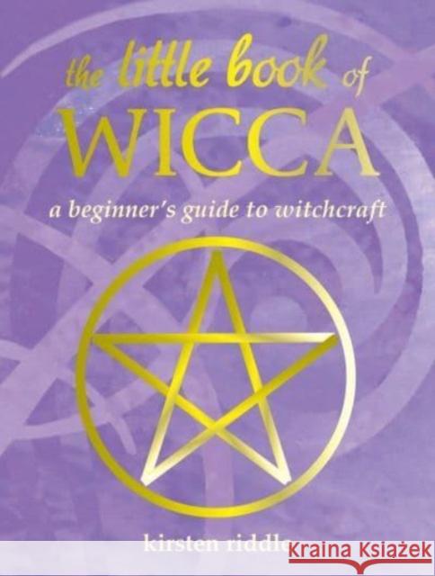 The Little Book of Wicca: A Beginner's Guide to Witchcraft Kirsten Riddle 9781800653320 Ryland, Peters & Small Ltd - książka