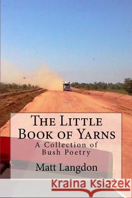 The Little Book of Yarns: A Collection of Bush Poetry Matt Langdon 9781499165098 Createspace - książka