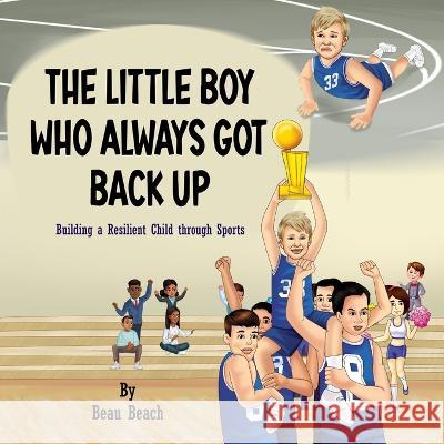 The Little Boy Who Always Got Back Up: Building a Resilient Child through Sports Beau Beach   9789692992411 Independently Published - książka