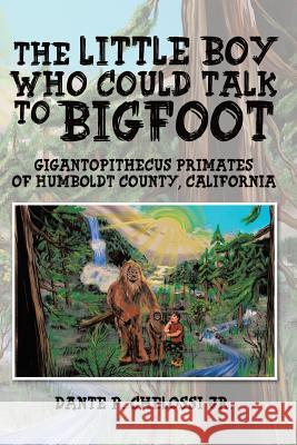The Little Boy Who Could Talk to Bigfoot: Gigantopithecus Primates of Humboldt County, California Chelossi, Dante P., Jr. 9781490729190 Trafford Publishing - książka