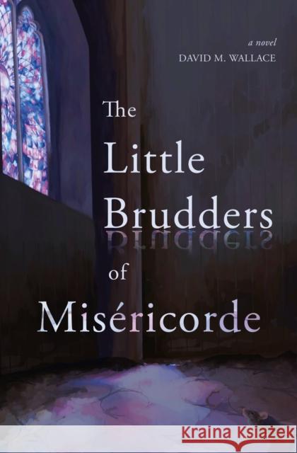 The Little Brudders of Miséricorde David M. Wallace 9781990160080 Tidewater Press - książka