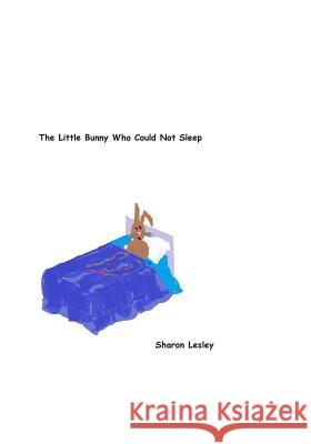 The Little Bunny Who Could Not Sleep Sharon Lesley Sharon Lesley 9781499588552 Createspace - książka