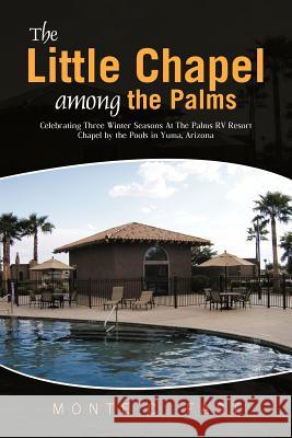 The Little Chapel among the Palms: Celebrating Three Winter Seasons At The Palms RV Resort Chapel by the Pools in Yuma, Arizona Fast, Monte C. 9781477268636 Authorhouse - książka