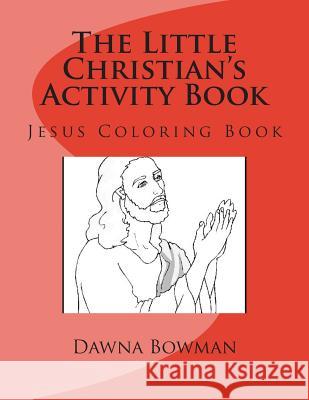 The Little Christian's Activity Book: Jesus Coloring Book Dawna Bowman Dawn Flowers 9781475085730 Createspace Independent Publishing Platform - książka