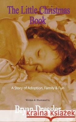 The Little Christmas Book: A story of adoption, family & fun Dressler, Bryan 9781518693847 Createspace - książka