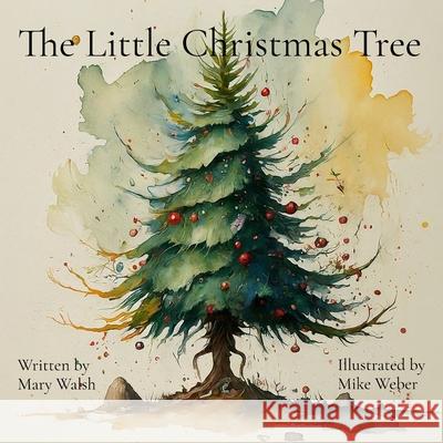 The Little Christmas Tree Mary Walsh, Mike Weber 9798330255160 Mary Walsh Writes - książka