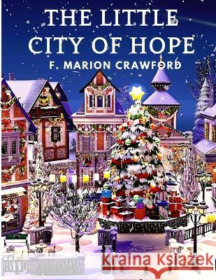 The Little City of Hope: A Wonderful Christmas Read About Life\'s Truest Gifts F Marion Crawford 9781805470373 Innovate Creators - książka