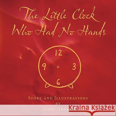 The Little Clock Who Had No Hands Gary Adams 9781449061067 Authorhouse - książka