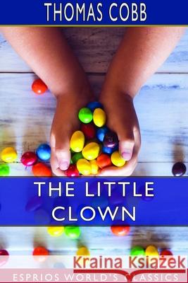 The Little Clown (Esprios Classics) Thomas Cobb 9781714055418 Blurb - książka