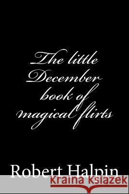 The little December book of magical flirts Halpin, Robert Anthony 9781505422566 Createspace - książka