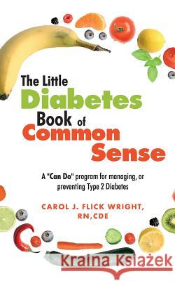 The Little Diabetes Book of Common Sense: A Can-Do Program for Managing or Preventing Type 2 Diabetes Rncde Carol J. Flick Wright 9781534828971 Createspace Independent Publishing Platform - książka